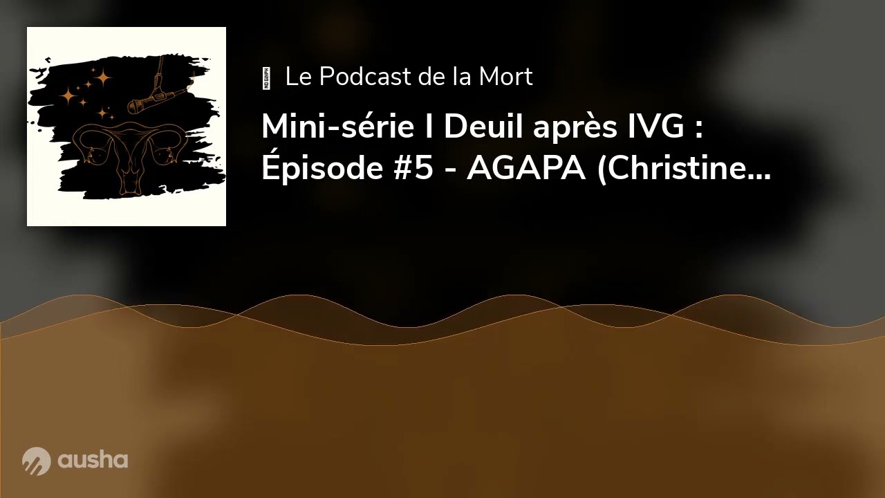 Mini-série I Deuil après IVG : Épisode #5 - AGAPA (Christine Krautter)