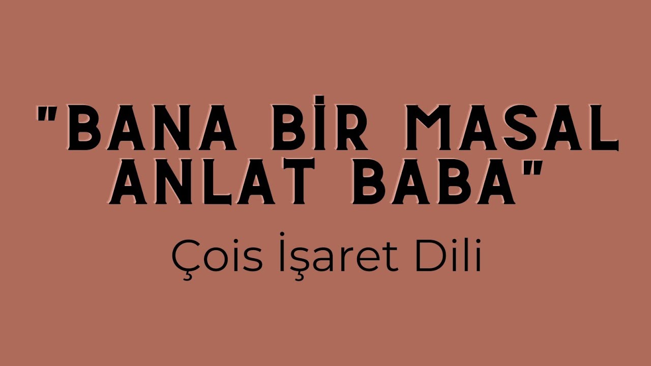 Çois İşaret Dili - Bana Bir Masal Anlat Baba