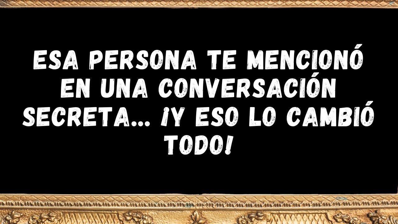 Esa persona te mencion&oacute; en una conversaci&oacute;n secreta&hellip; &iexcl;y eso lo cambi&oacute; todo!