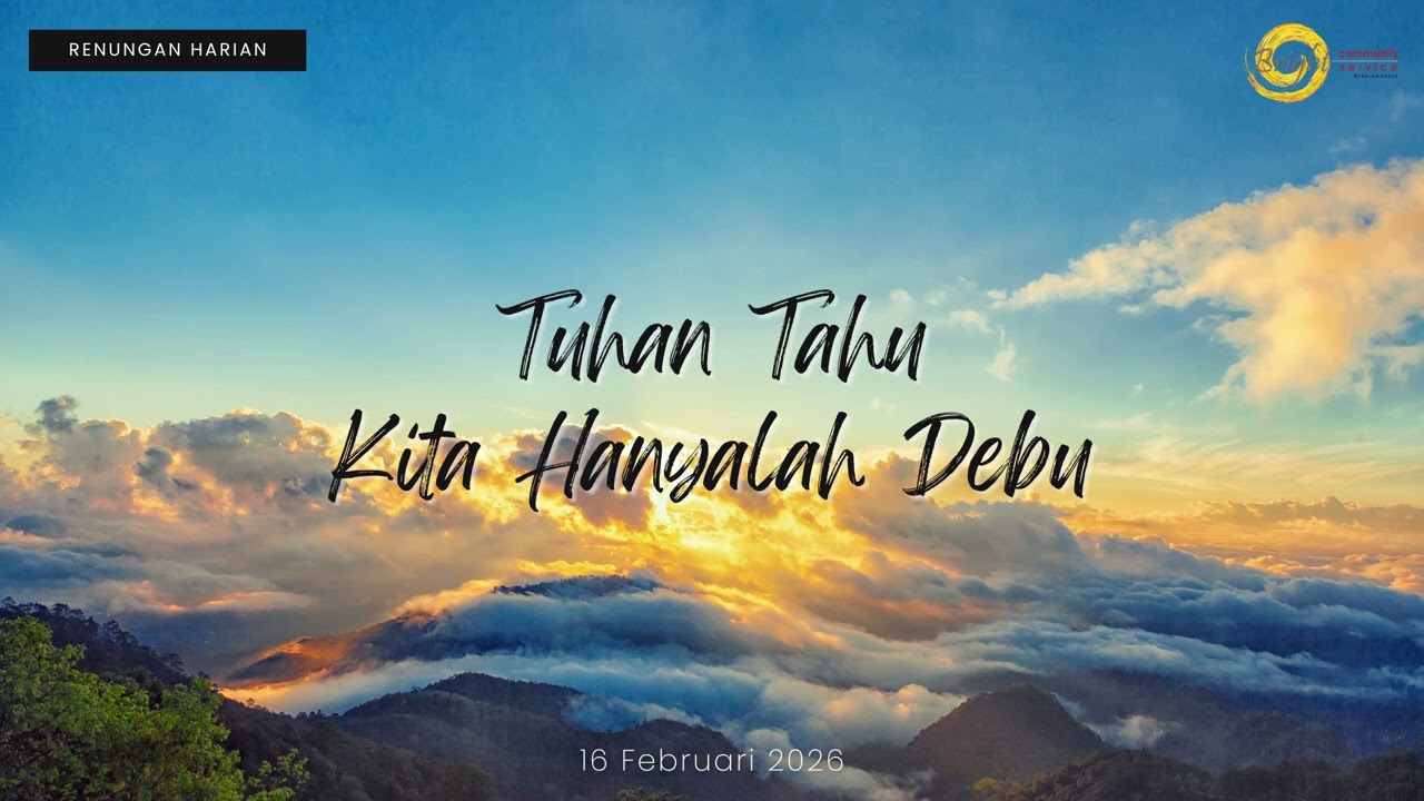 [Renungan Harian] 16 Februari - Tuhan Tahu Kita Hanyalah Debu