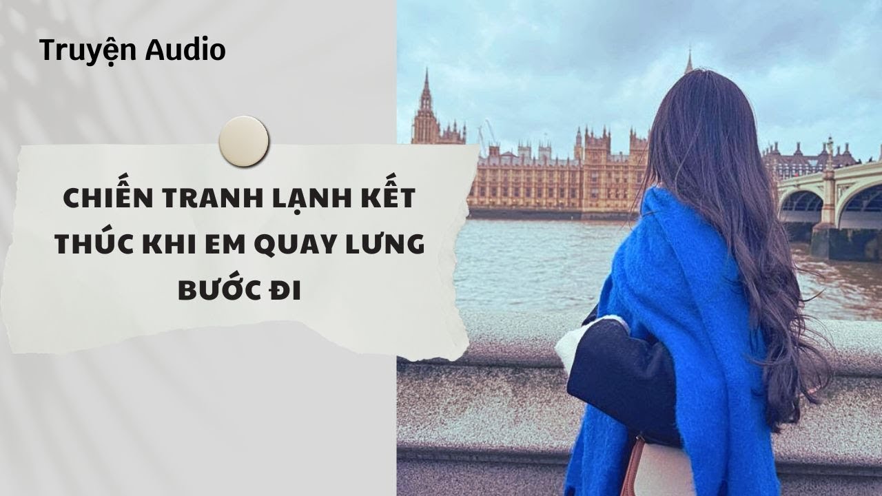 Truyện Audio | Chiến Tranh Lạnh Kết Thúc Khi Em Quay Lưng Bước Đi (Full) | Nguyệt Hoa Vy