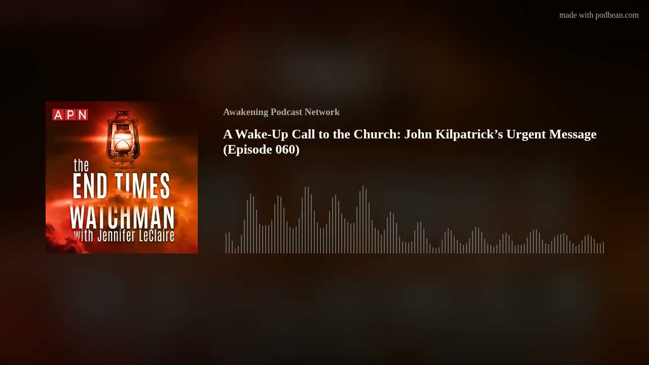 A Wake-Up Call to the Church: John Kilpatrick’s Urgent Message (Episode 060)