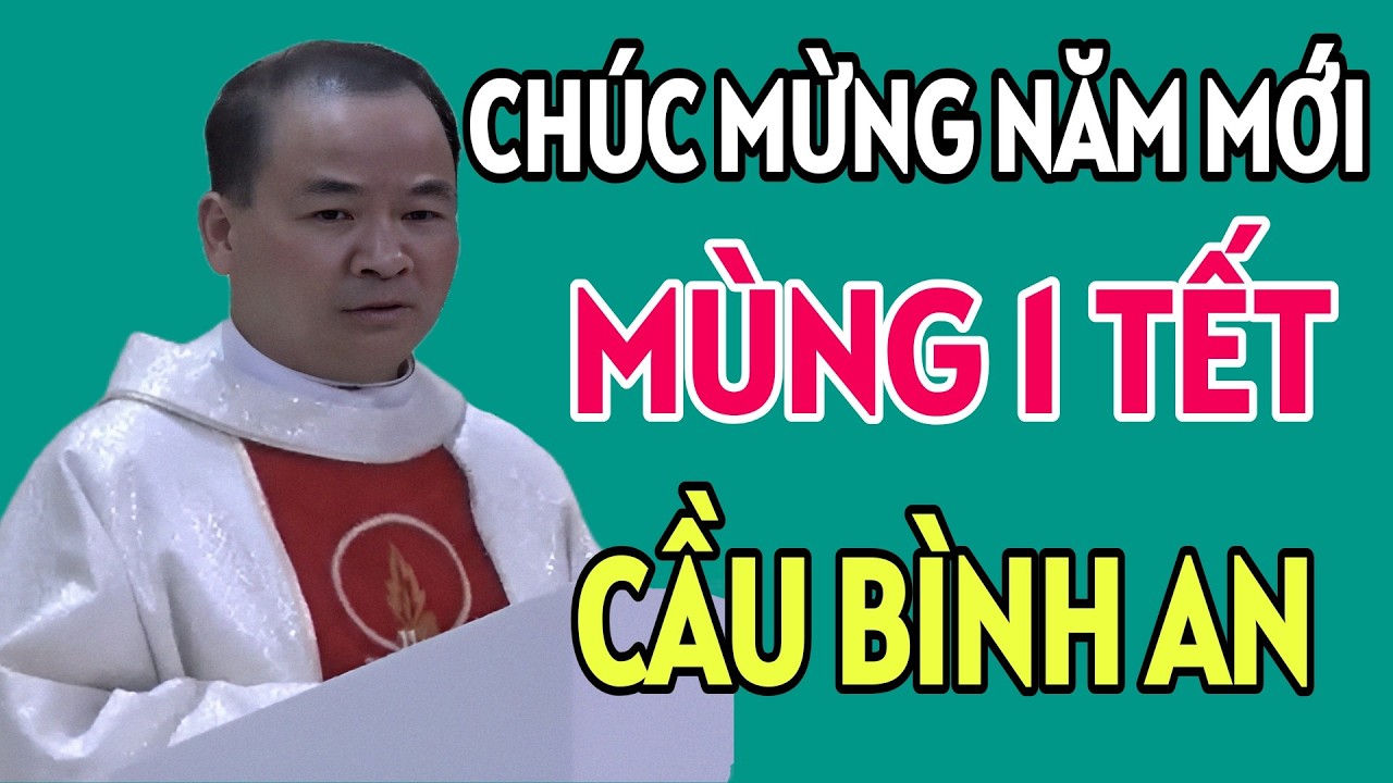 LỄ ĐẦU NĂM - MÙNG 1 TẾT . CHÚC MỪNG NĂM MỚI . BÀI GIẢNG HAY CỦA CHA PHẠM TĨNH
