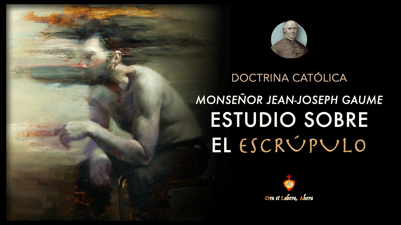 Cap 1 y 2.  Estudio sobre el escrúpulo [Monseñor Gaume] · Doctrina Católica · Temperamento · Consejo