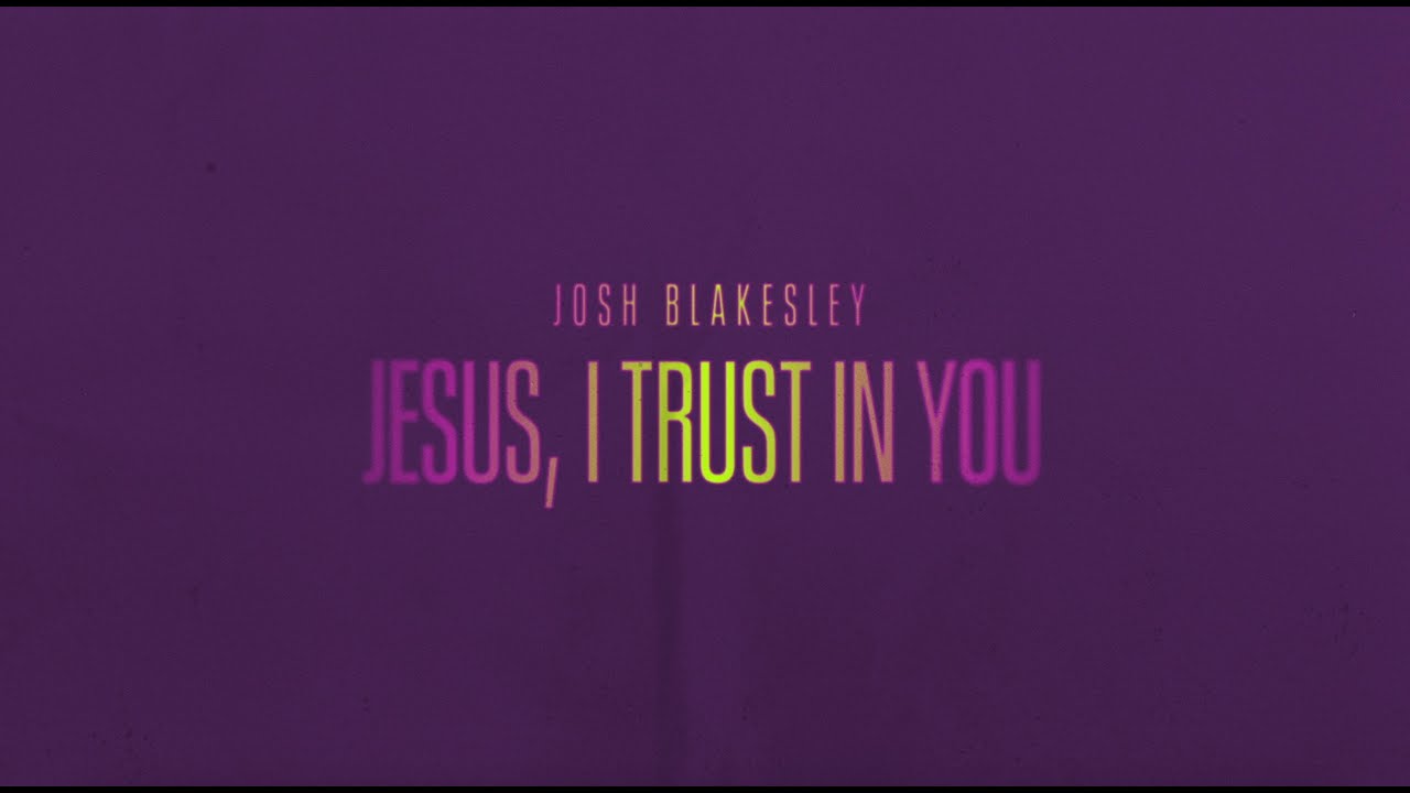 Jesus I Trust in You (Lyric Video) - Josh Blakesley (Official Video)
