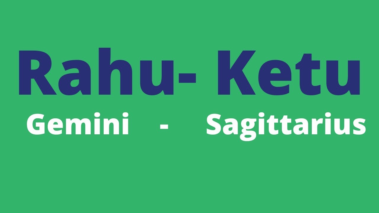 Rahu in Gemini/Ketu in Sagittarius