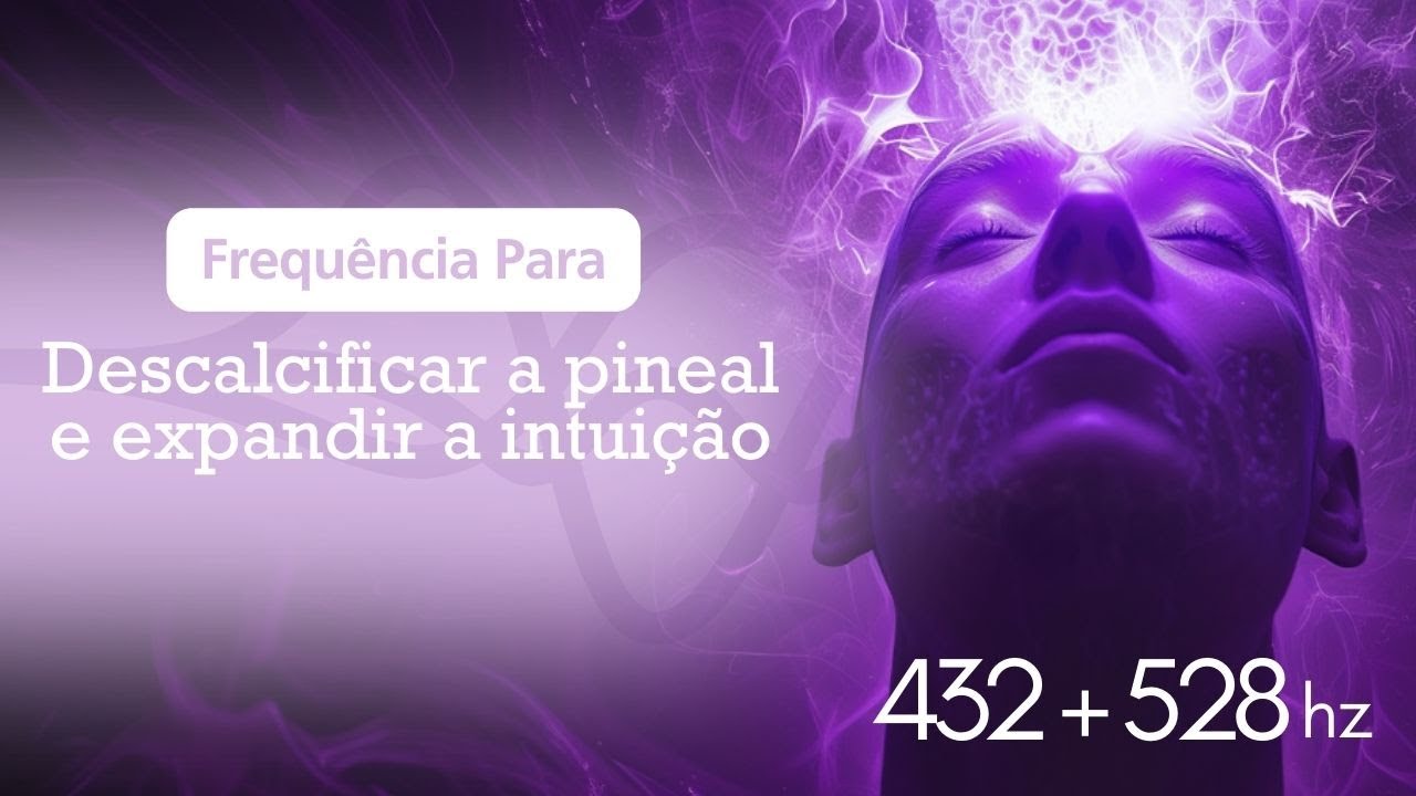 Frequência Para Descalcificar a Pineal e Expandir a Intuição - 432Hz e 528Hz