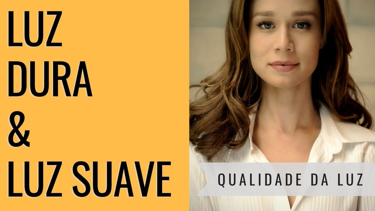LUZ DURA OU SUAVE: A QUALIDADE DA LUZ!