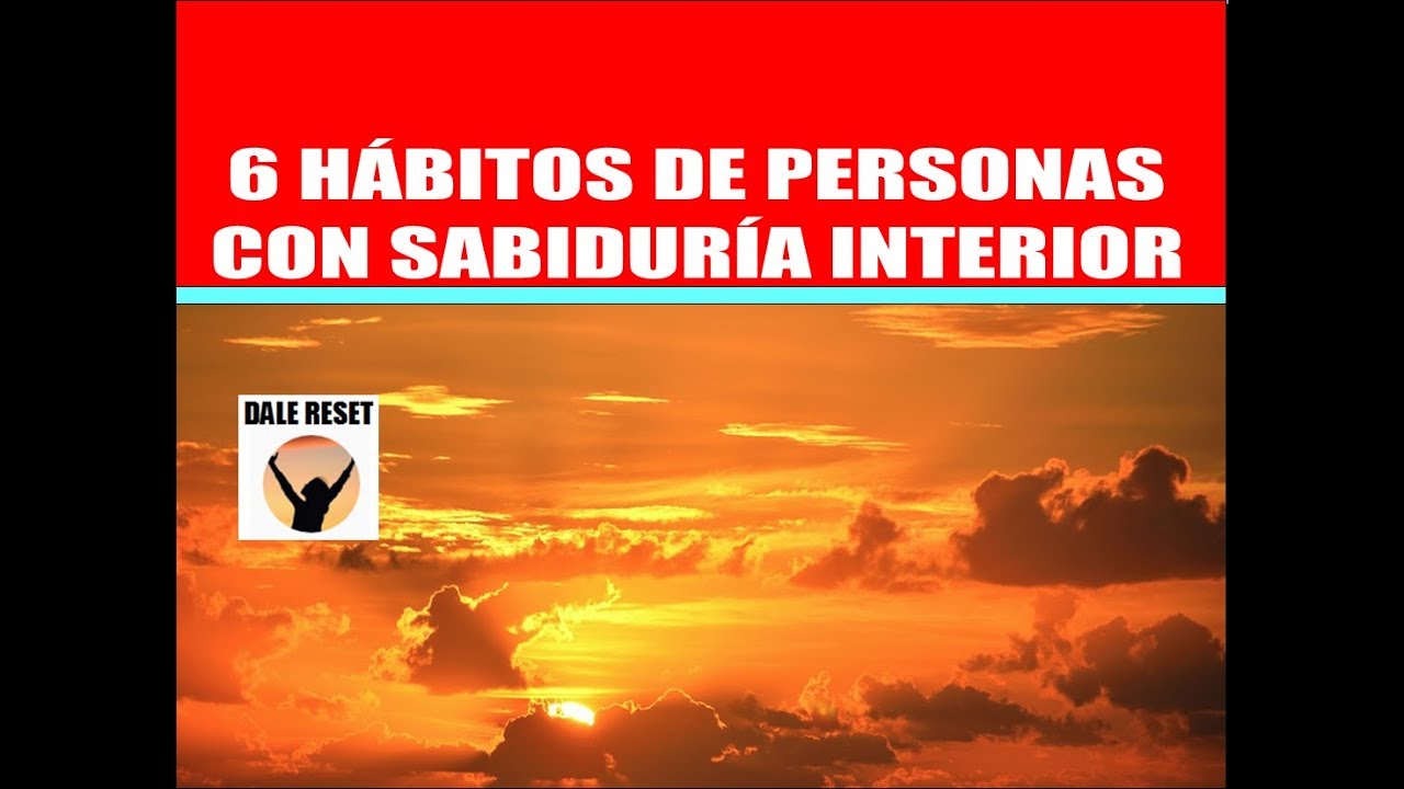 6 H&Aacute;BITOS DE LAS PERSONAS CON SABIDUR&Iacute;A INTERIOR