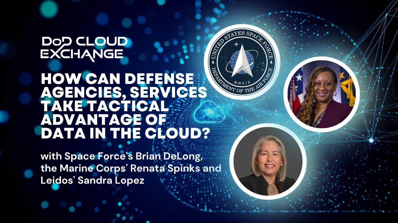 DoD Cloud Exchange 2023: How can Defense agencies take tactical advantage of data in the cloud?