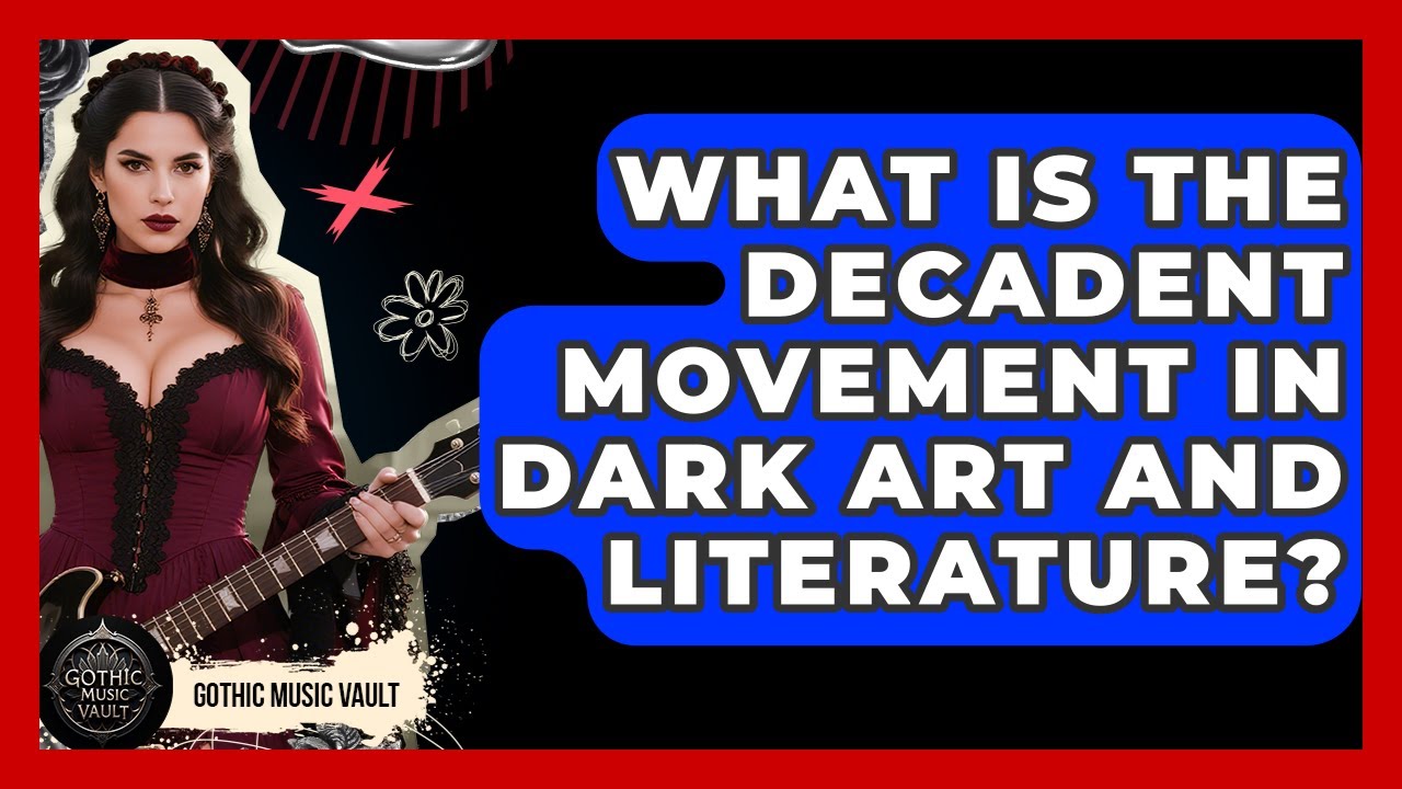 What Is The Decadent Movement In Dark Art And Literature? - Goth Music Vault