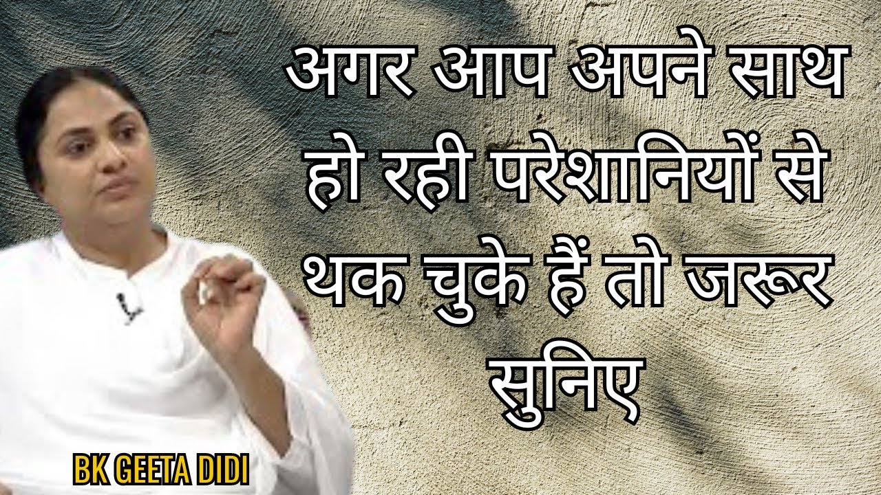अगर आप अपने साथ हो रही परेशानियों से थक चुके हैं तो इसे जरूर सुनिए | Bk Geeta Didi | Bk Class | GWS