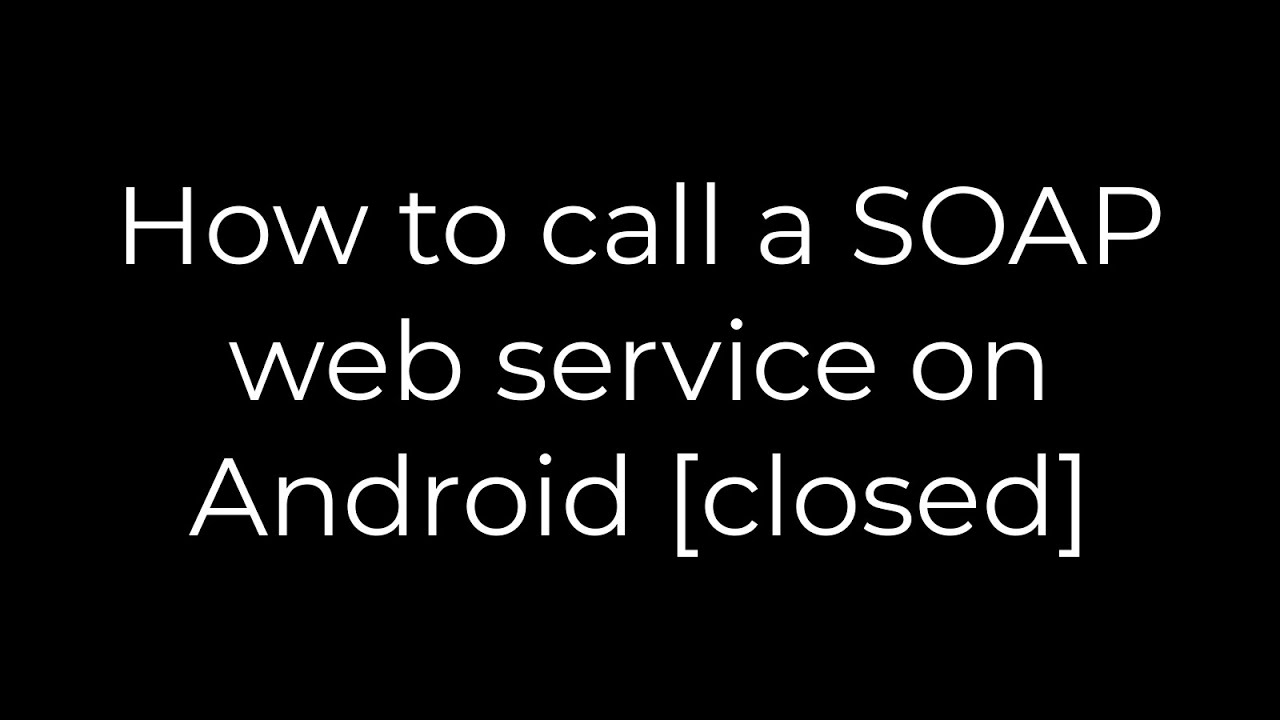 Java :How to call a SOAP web service on Android [closed](5solution)