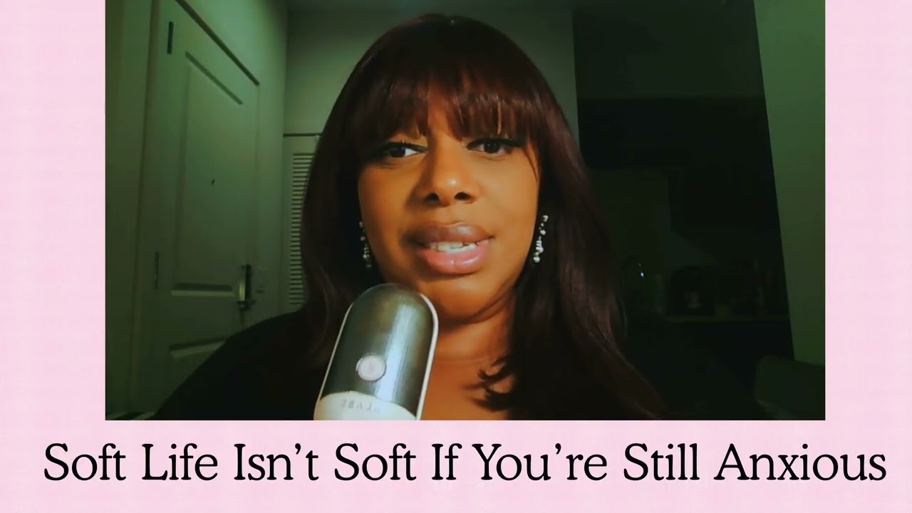 Soft Life Isn’t Soft If You’re Still Anxious
