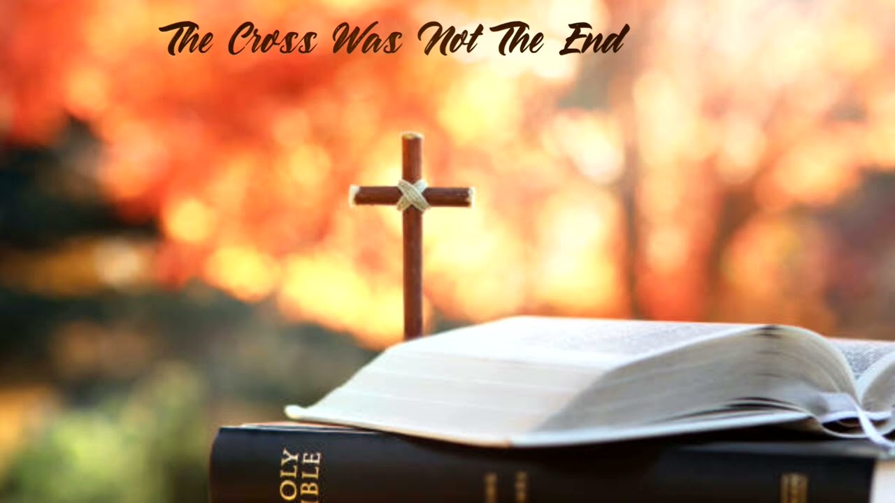 The Cross Was Not The End