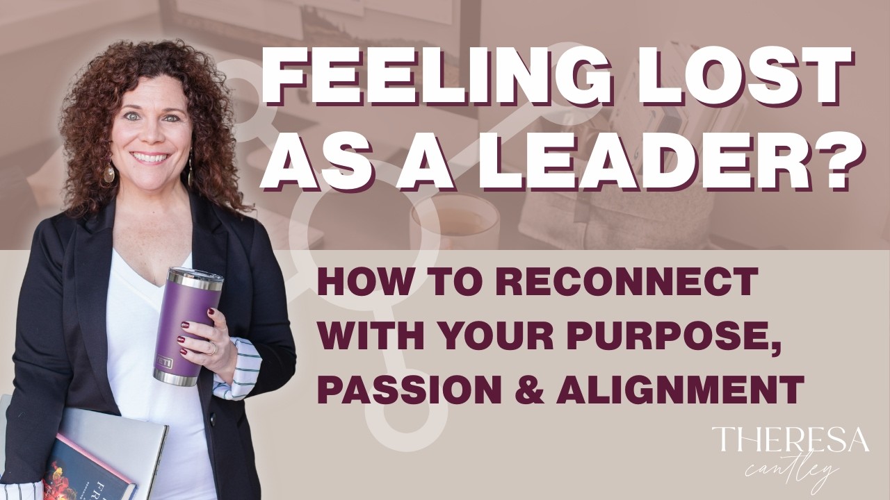 Feeling Lost as a Leader? How to Reconnect with Your Purpose, Passion & Alignment
