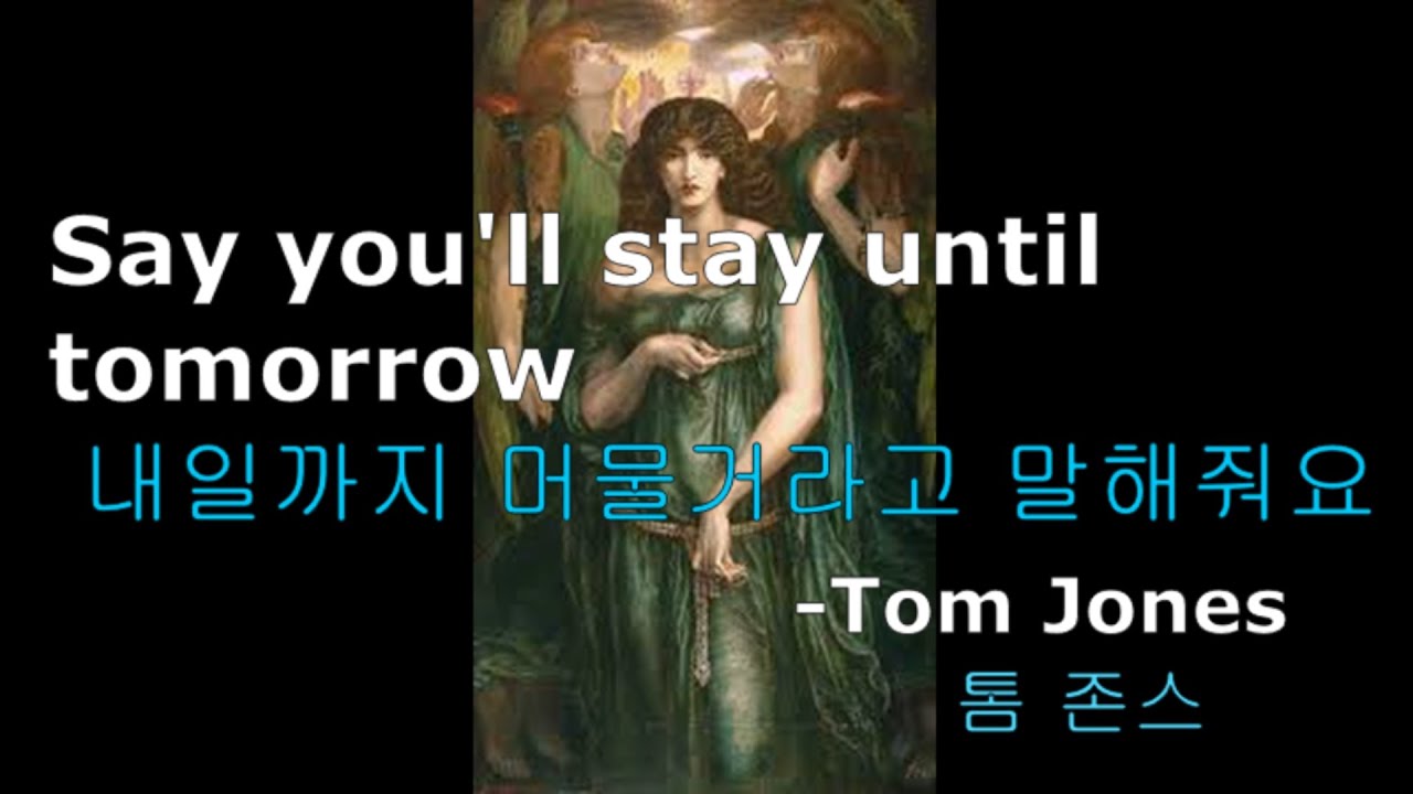 팝송 가사 Say you'll stay until tomorrow -톰 존스- 내일까지 머문다고 말해주세요