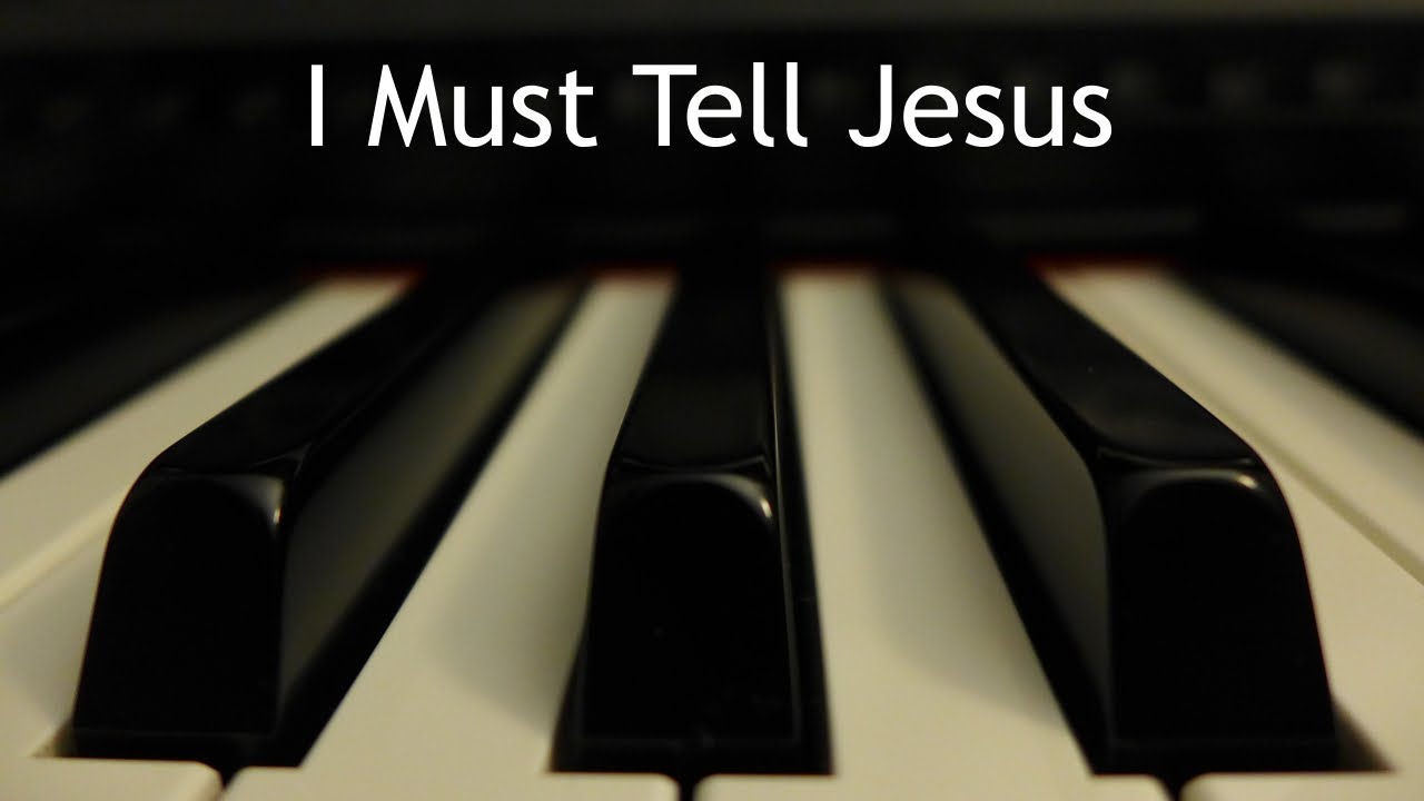 I Must Tell Jesus - piano instrumental hymn with lyrics