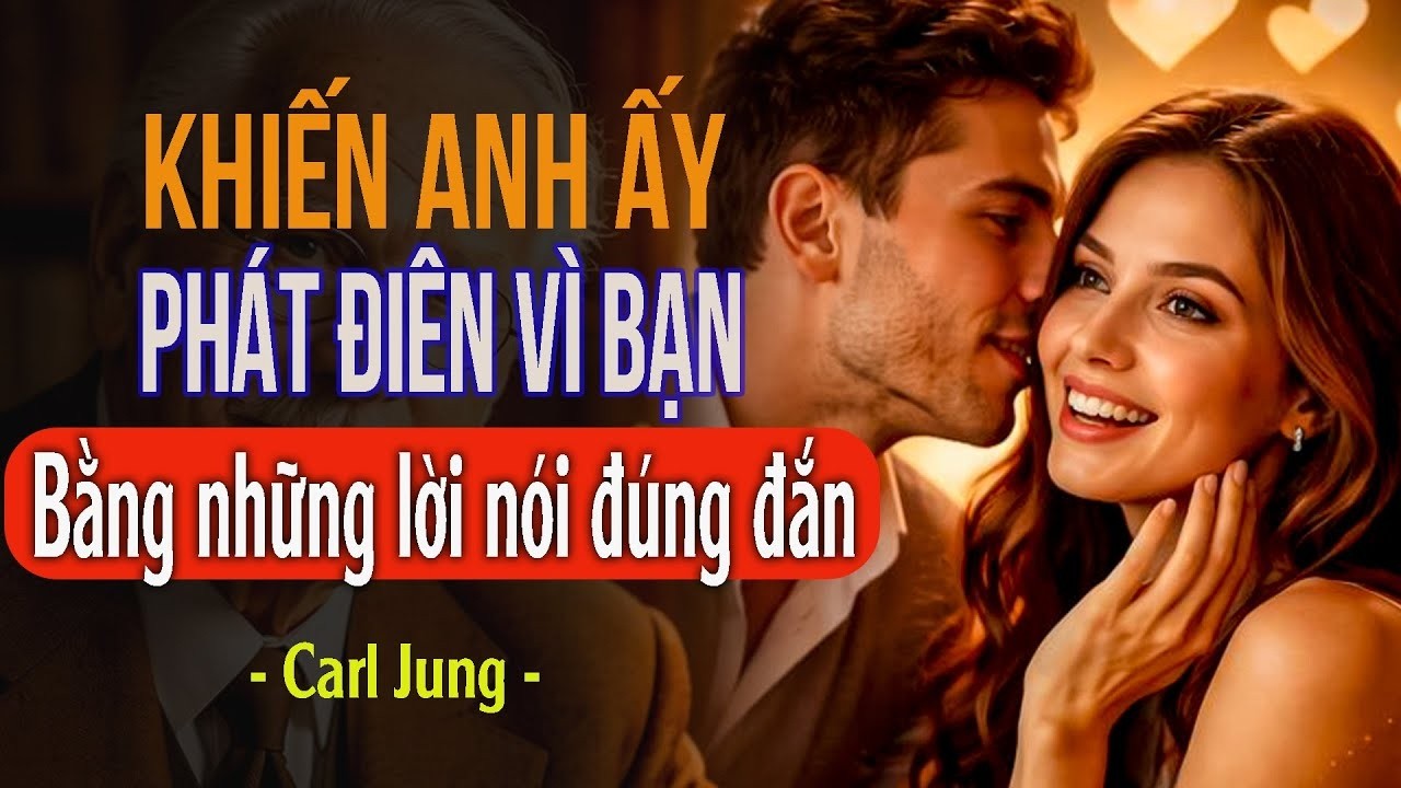 Làm thế nào để khiến ai đó phát điên vì bạn bằng những lời nói đúng đắn | Carl Jung