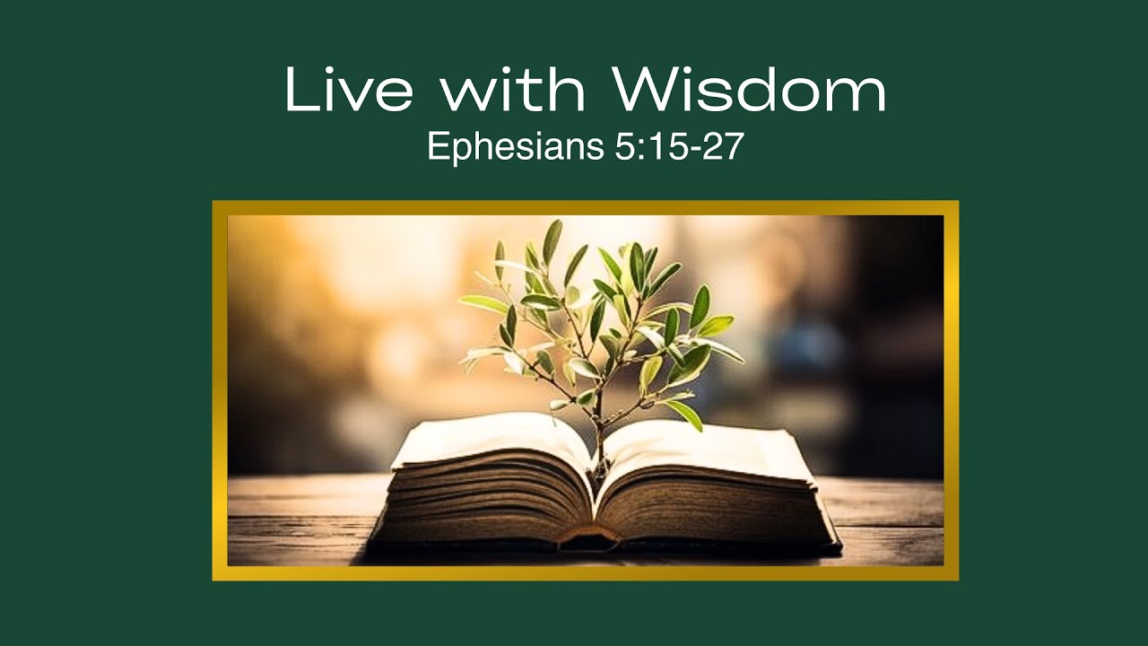 Ephesians 5:15-17: Live with Wisdom