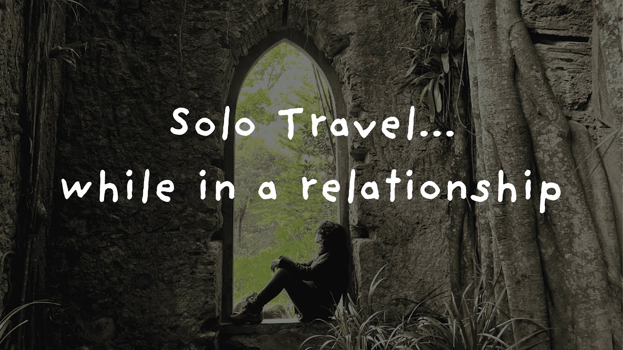 Solo travel... while in a relationship