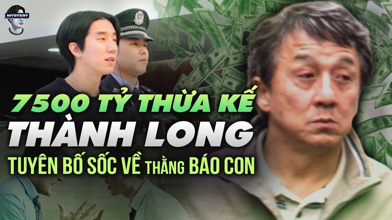 THÀNH LONG TUYÊN BỐ SỐC VỀ CON TRAI NGHỊCH TỬ. LỖI TẠI AI?