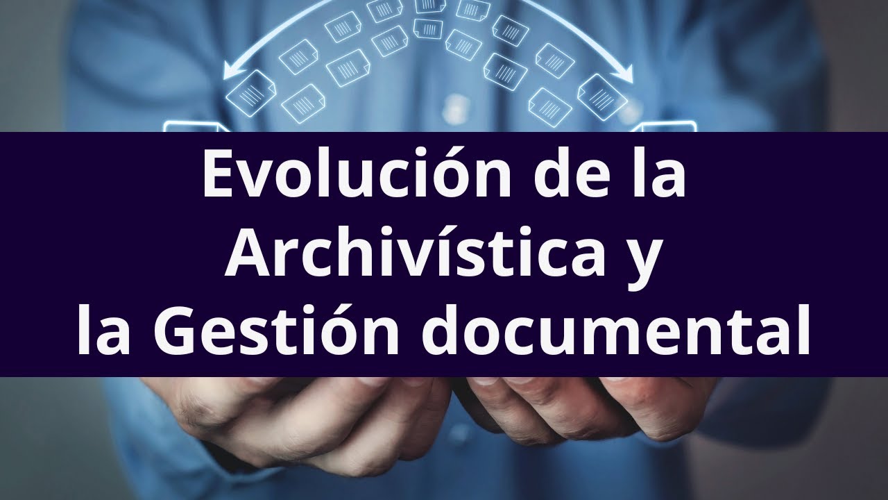 Evolución de la archivística y la gestión documental