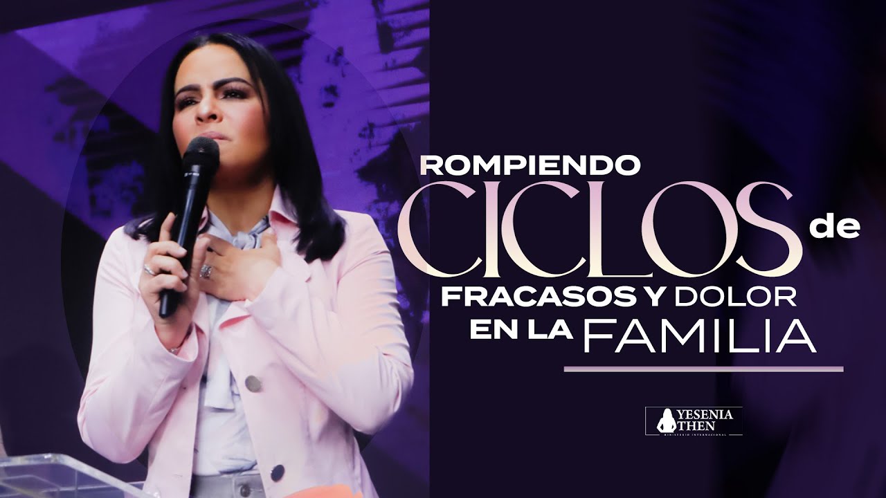ROMPIENDO CICLOS DE FRACASOS Y DOLOR EN LA FAMILIA - Pastora Yesenia Then