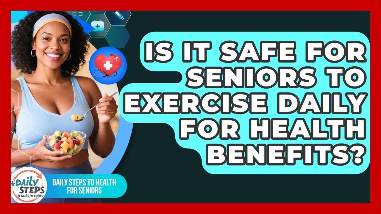 Is It Safe for Seniors to Exercise Daily for Health Benefits?