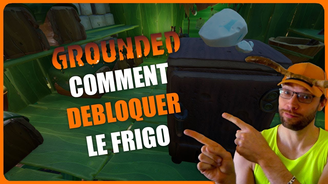 Grounded comment d&eacute;bloquer le frigo