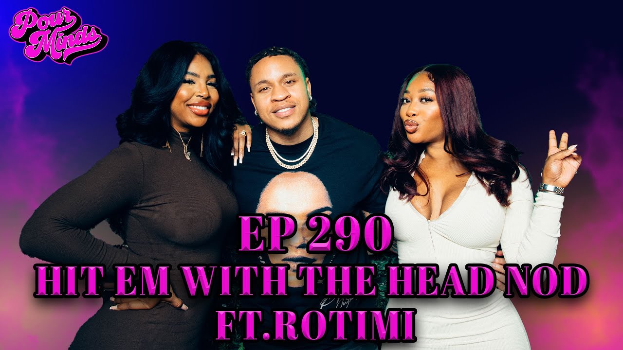 POUR MINDS Episode 290: Hit Em With The Head Nod FT. Rotimi