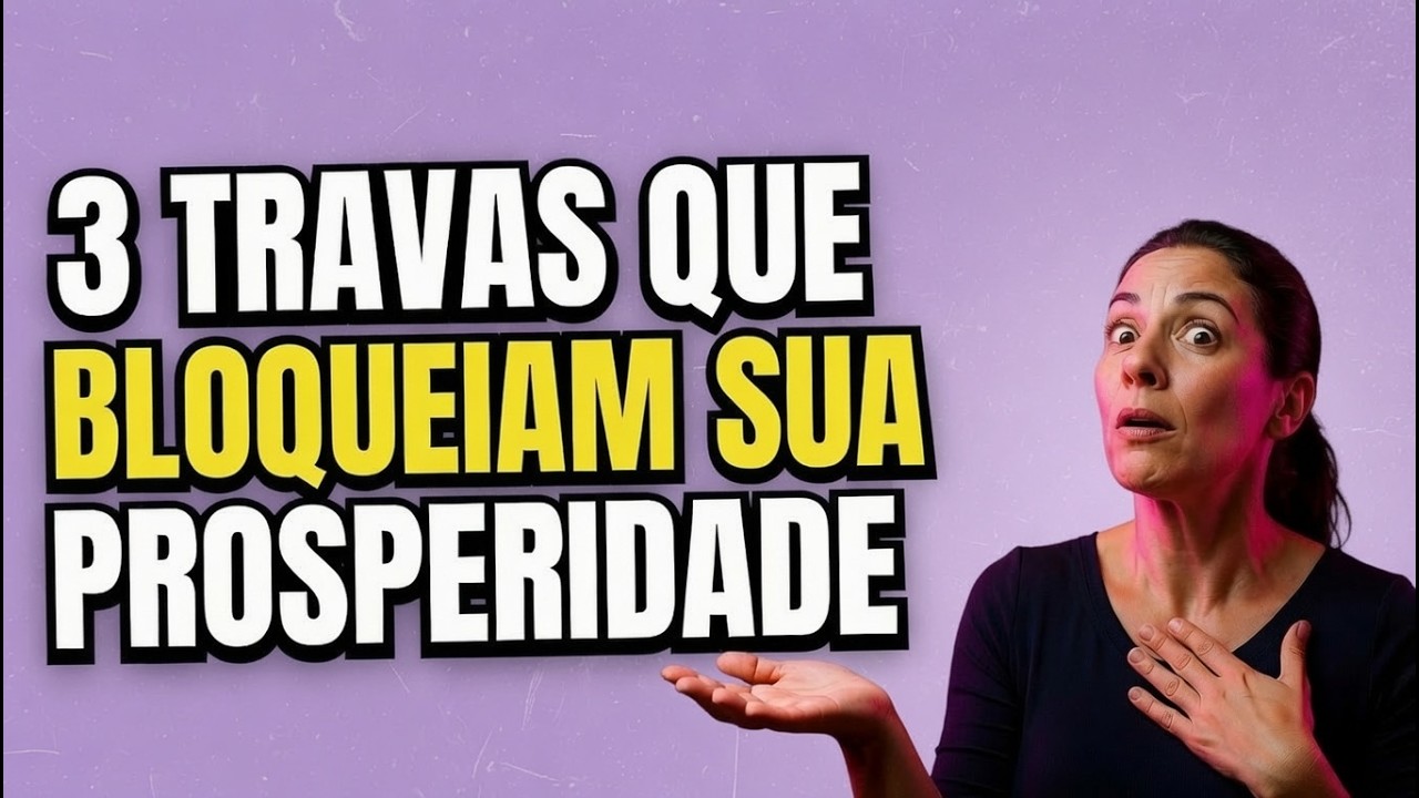 3 Travas Invisíveis que Bloqueiam sua Prosperidade (e Como Destravar em 3 Passos)