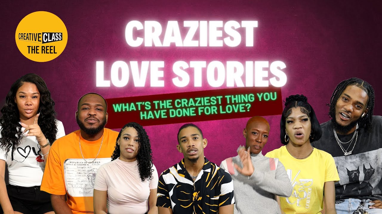 CRAZIEST LOVE STORIES (Whats the craziest thing you have done for love?) / Creative Class/ The Reel