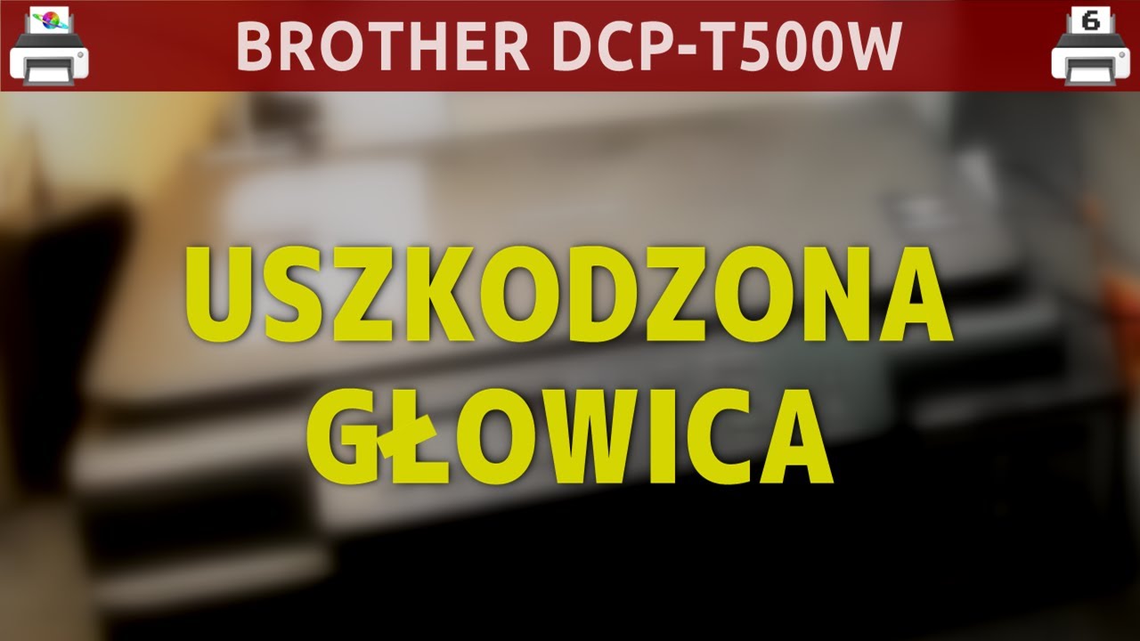 BROTHER DCP-T500W 🖨️ ... a jednak uszkodzona głowica