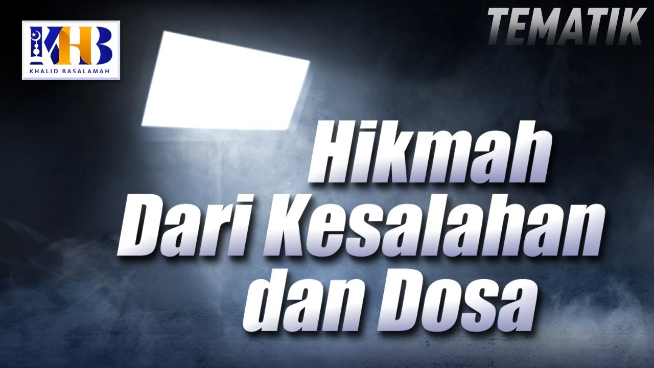 Kajian Tematik - Hikmah Kesalahan dan Dosa, Khalid Basalamah (2021)