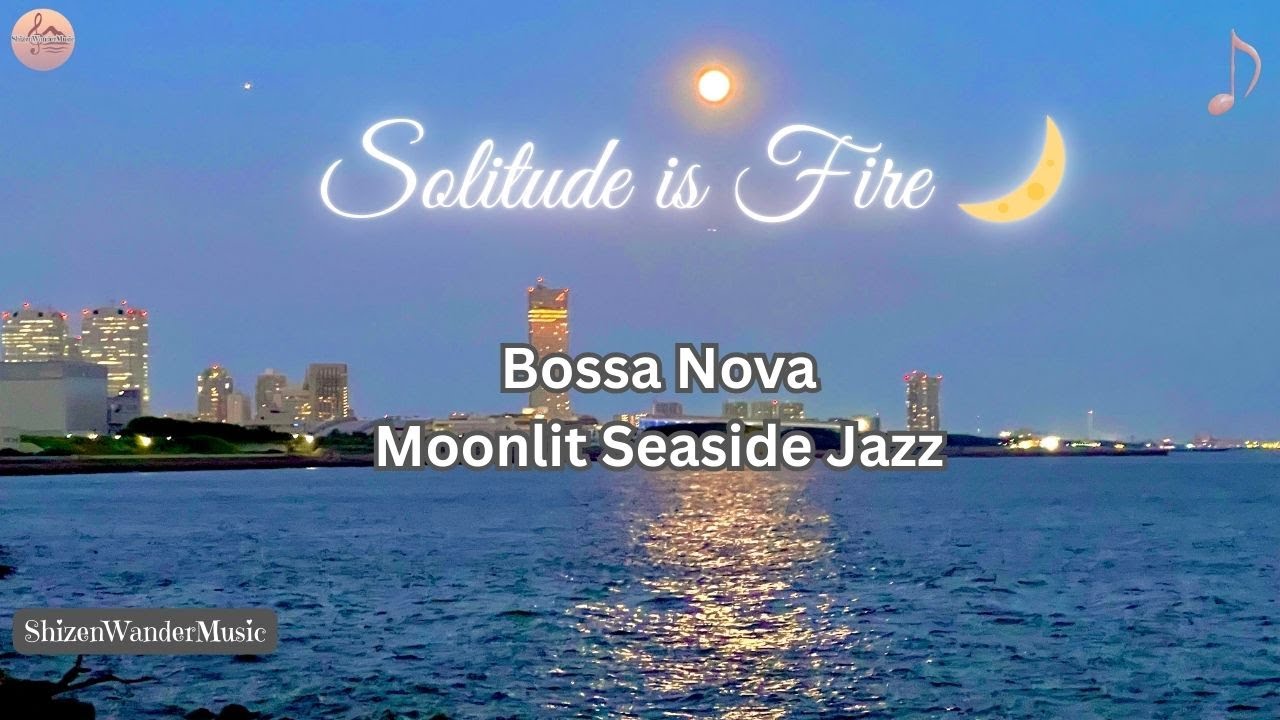 Solitude is Fire 🌙 Gentle Bossa Nova | Moonlit Seaside Jazz for Relaxation & Reflection
