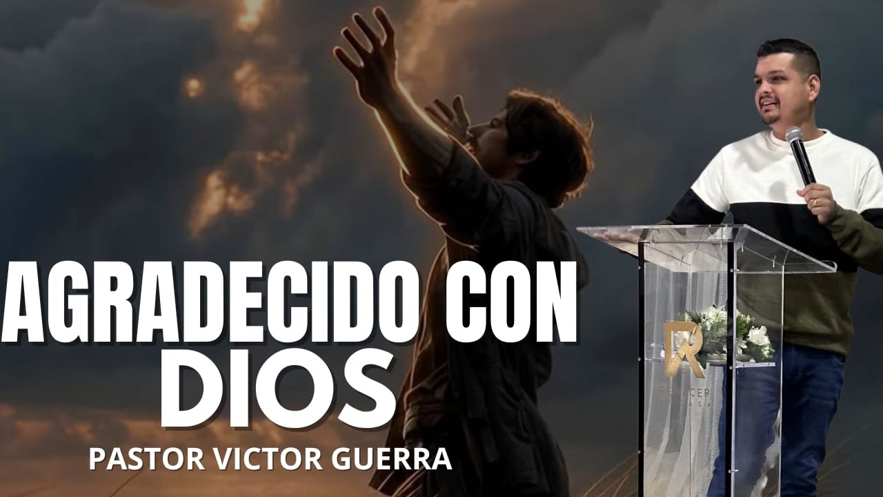 Agradecido con Dios｜ Pastor Víctor Guerra ｜ Predicas Cristianas