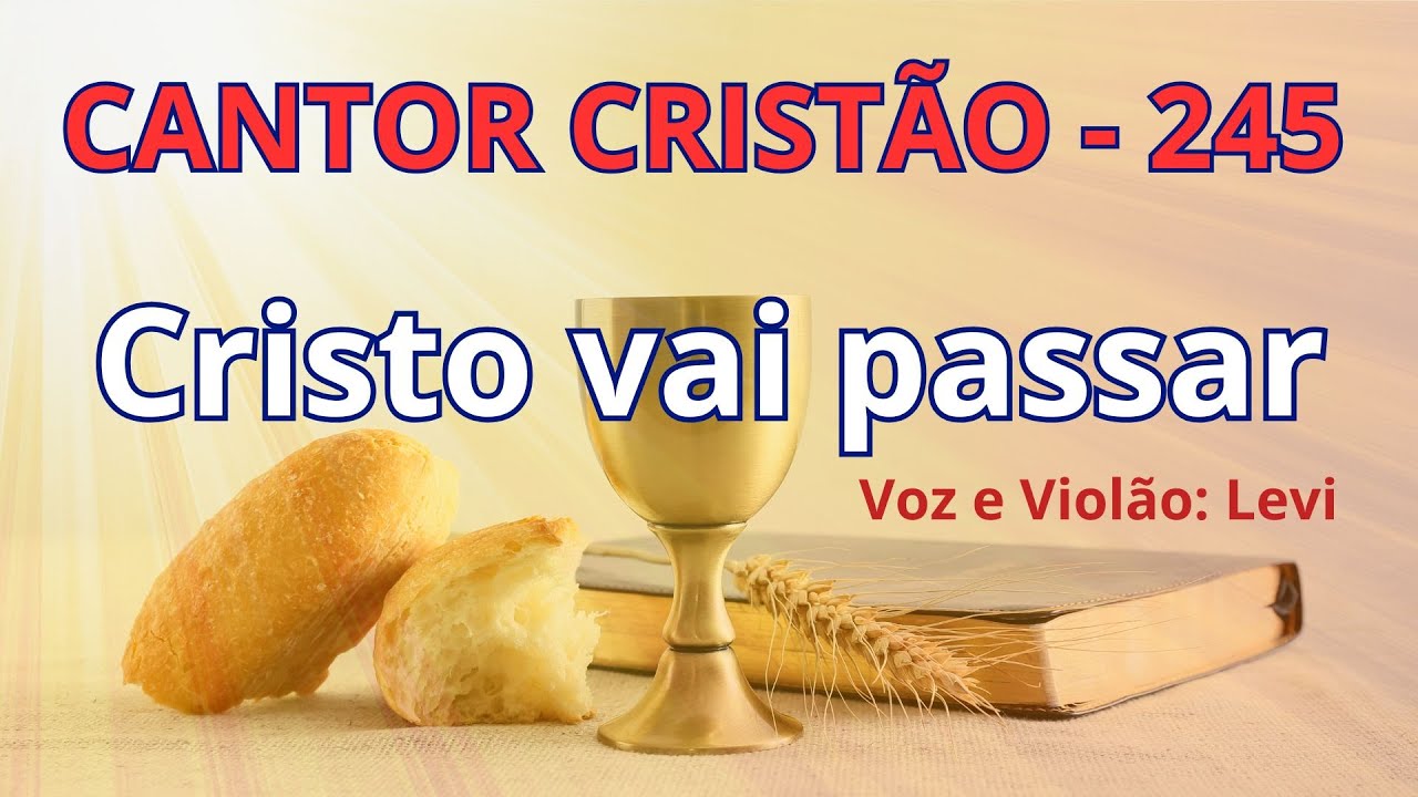 Cantor Cristão - 245 - Cristo Vai Passar - Levi - com letra