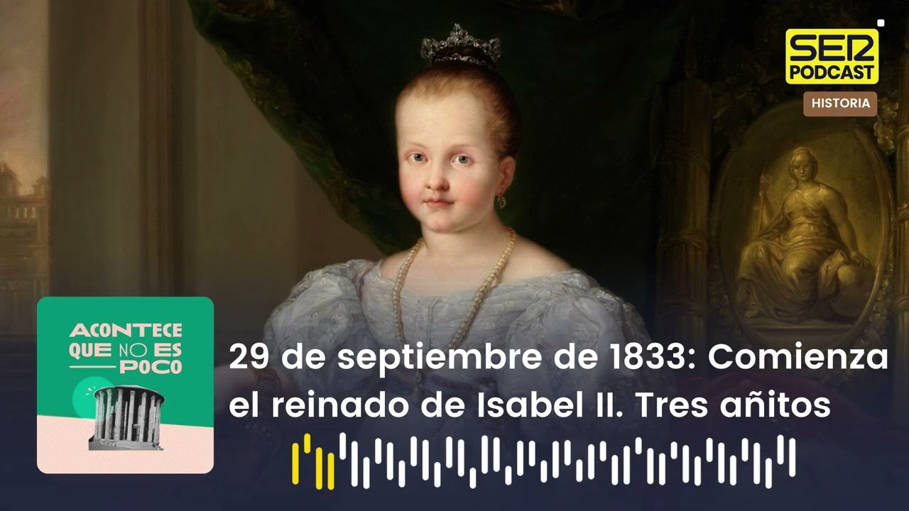 Acontece que no es poco | 29 de septiembre de 1833: Comienza el reinado de Isabel II. Tres añitos