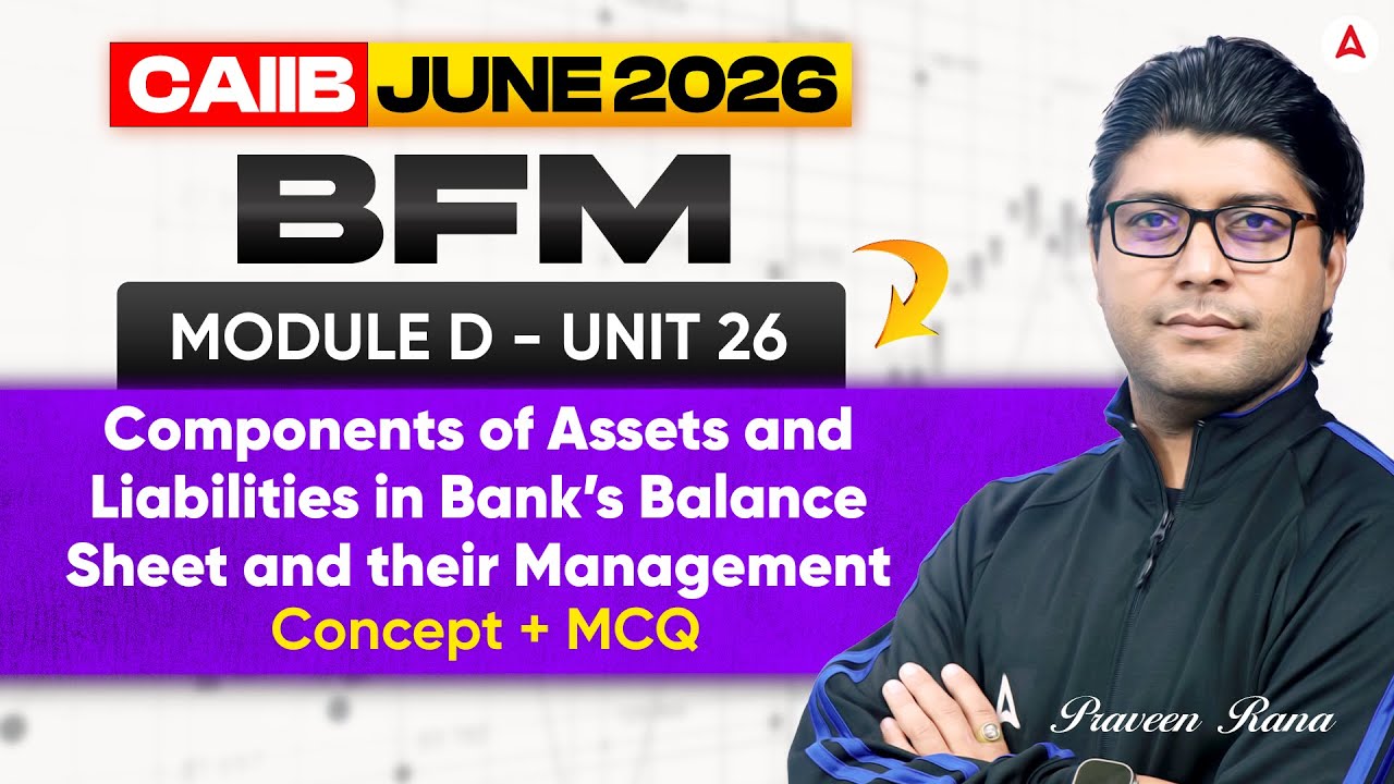 CAIIB June 2026 | CAIIB BFM Module D | UNIT 26 Components of Assets and Liabilities | Praveen Sir