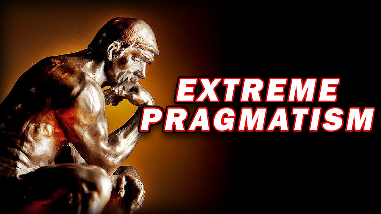 Pragmatism is a BAD IDEA - Extremist vs Radical