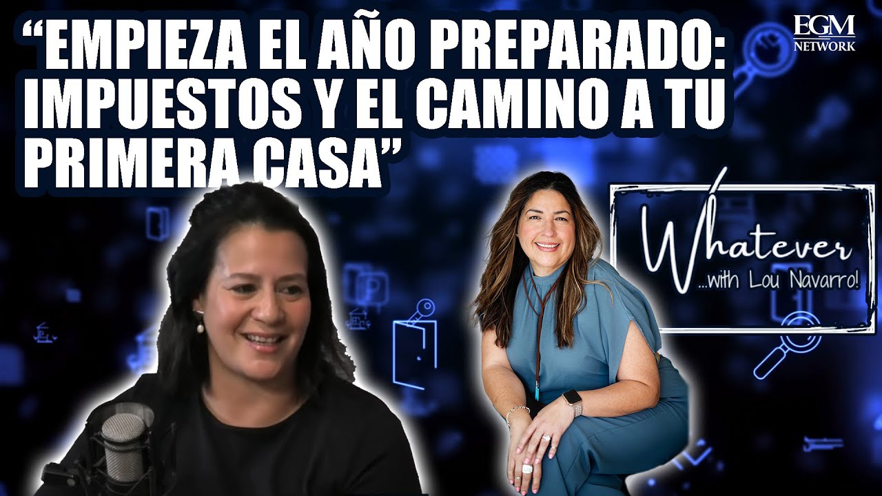 Whatever... with Lou Navarro! - "Empieza el Año Preparado: Impuestos y el Camino a tu Primera Casa"