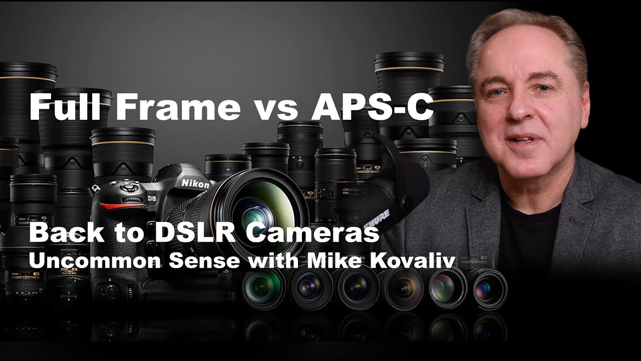 Full Frame vs APS-C - Back to DSLR Cameras | Uncommon Sense with Mike Kovaliv