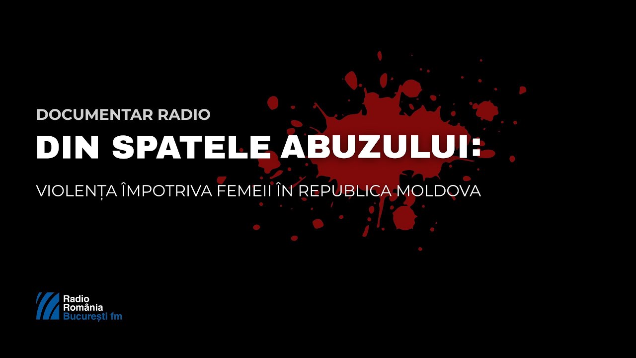 Documentar: Din spatele abuzului - Violența împotriva femeilor în Republica Moldova