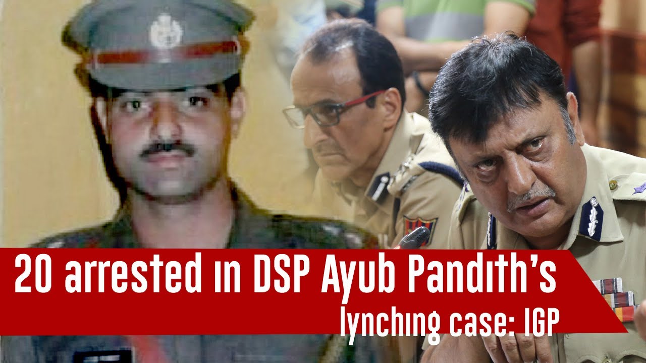 20 arrested in DSP Ayub Pandith&rsquo;s lynching case: IGP