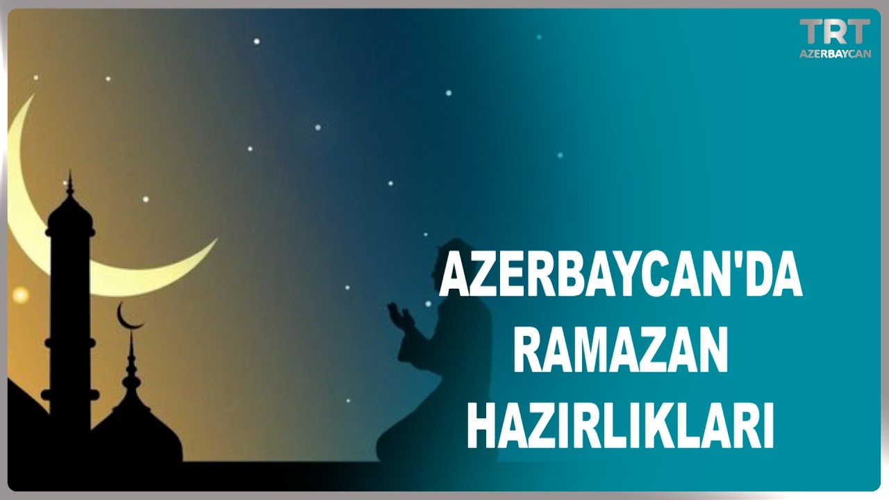 AZERBAYCAN'DA RAMAZAN HAZIRLIKLARI
