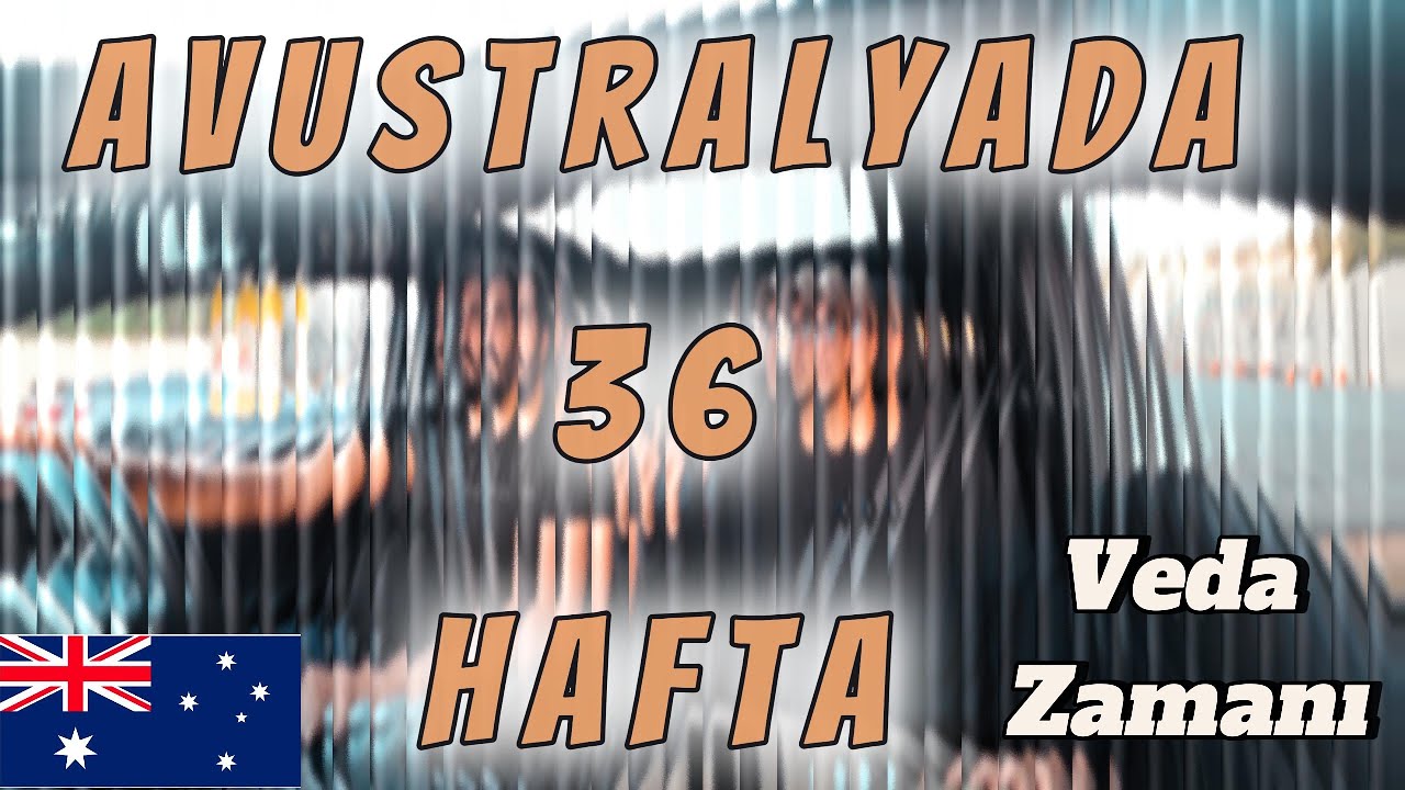 AVUSTRALYA'DA 36 HAFTA - TÜRKİYE’YE KESİN DÖNÜŞ