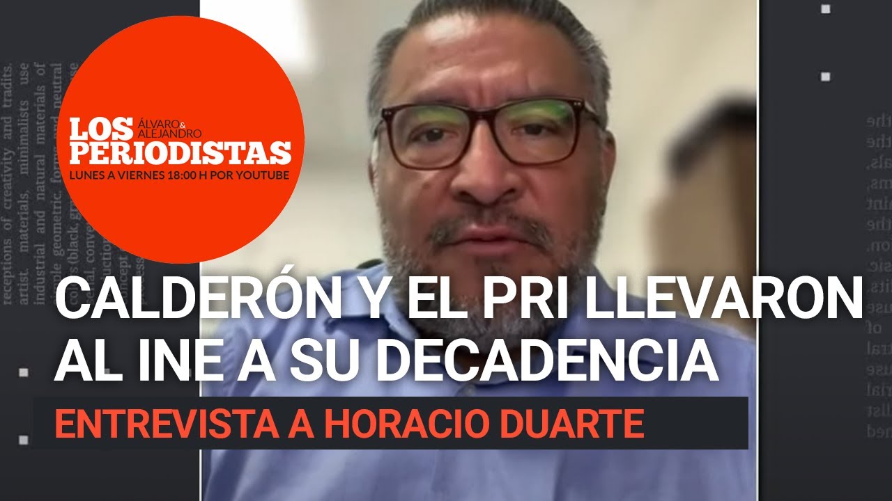 Calderón y el PRI metieron la mano y llevaron al INE a su decadencia: Horacio Duarte