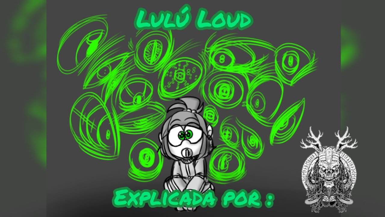 Lulú Loud (Ternura mortal) Presentada y Explicada por Draugr