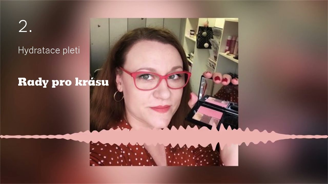 Kosmetick&yacute; podcast Rady pro kr&aacute;su: #2. Hydratace pleti